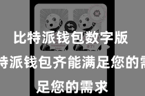 比特派钱包数字版 比特派钱包齐能满足您的需求