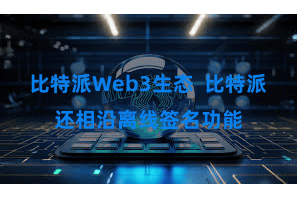 比特派Web3生态  比特派还相沿离线签名功能