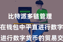 比特派多链管理  用户不错在钱包中平直进行数字货币的贸易交易