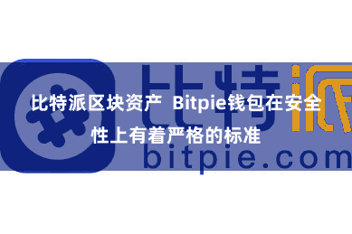 比特派区块资产  Bitpie钱包在安全性上有着严格的标准