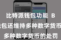 比特派钱包功能  Bitpie钱包还维持多种数字货币的处罚