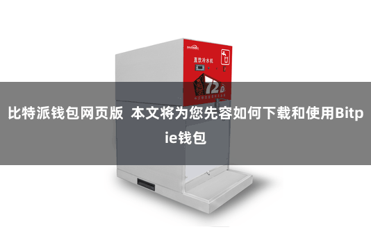 比特派钱包网页版  本文将为您先容如何下载和使用Bitpie钱包