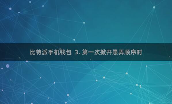 比特派手机钱包  3. 第一次掀开愚弄顺序时
