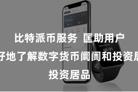 比特派币服务  匡助用户更好地了解数字货币阛阓和投资居品