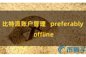 比特派账户管理   preferably offline