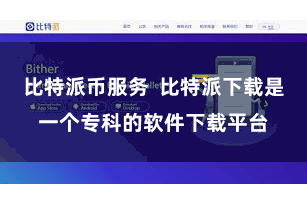 比特派币服务  比特派下载是一个专科的软件下载平台