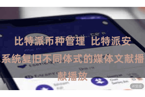 比特派币种管理  比特派安卓系统复旧不同体式的媒体文献播放