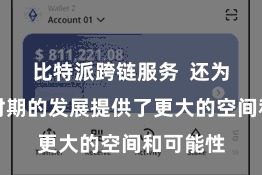 比特派跨链服务  还为区块链时期的发展提供了更大的空间和可能性