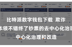 比特派数字钱包下载  欺诈区块链本领不错终了钞票的去中心化治理和改造