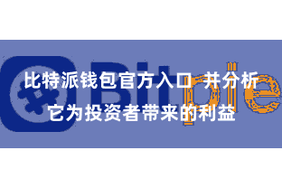 比特派钱包官方入口  并分析它为投资者带来的利益