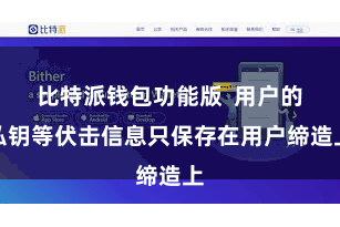 比特派钱包功能版  用户的私钥等伏击信息只保存在用户缔造上