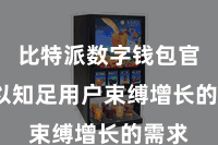 比特派数字钱包官方  以知足用户束缚增长的需求