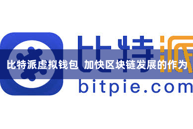 比特派虚拟钱包  加快区块链发展的作为